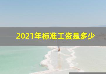 2021年标准工资是多少