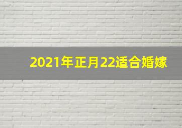 2021年正月22适合婚嫁