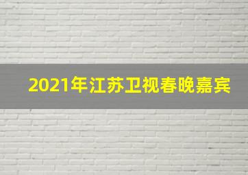 2021年江苏卫视春晚嘉宾