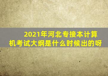 2021年河北专接本计算机考试大纲是什么时候出的呀