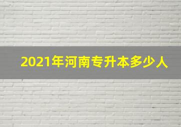 2021年河南专升本多少人