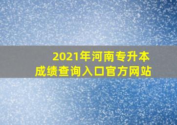 2021年河南专升本成绩查询入口官方网站