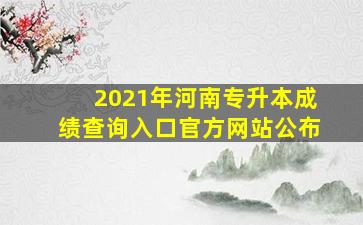 2021年河南专升本成绩查询入口官方网站公布