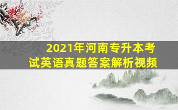 2021年河南专升本考试英语真题答案解析视频