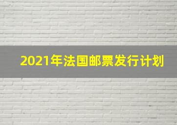 2021年法国邮票发行计划