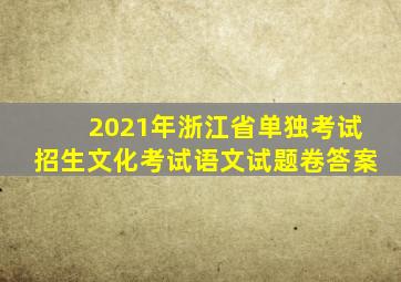 2021年浙江省单独考试招生文化考试语文试题卷答案