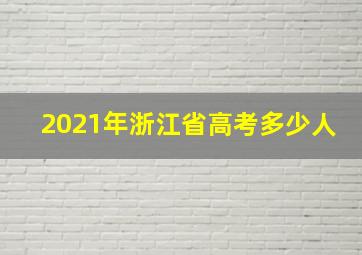 2021年浙江省高考多少人