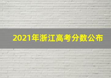 2021年浙江高考分数公布