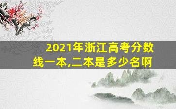 2021年浙江高考分数线一本,二本是多少名啊