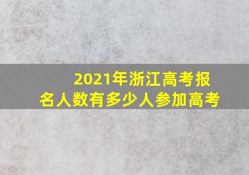 2021年浙江高考报名人数有多少人参加高考