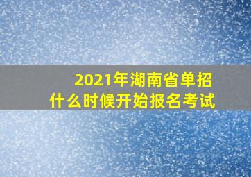 2021年湖南省单招什么时候开始报名考试