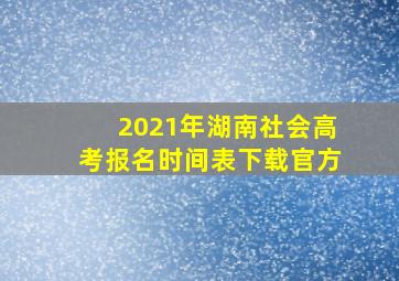 2021年湖南社会高考报名时间表下载官方