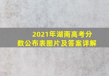 2021年湖南高考分数公布表图片及答案详解