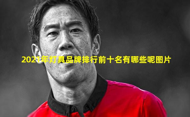 2021年灯具品牌排行前十名有哪些呢图片