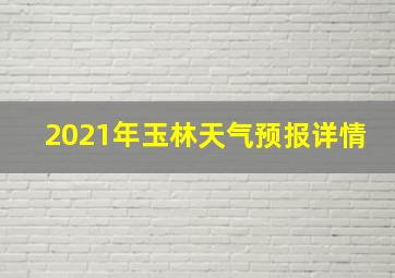 2021年玉林天气预报详情