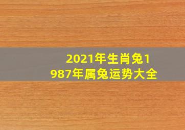 2021年生肖兔1987年属兔运势大全