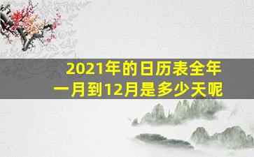 2021年的日历表全年一月到12月是多少天呢