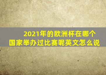 2021年的欧洲杯在哪个国家举办过比赛呢英文怎么说