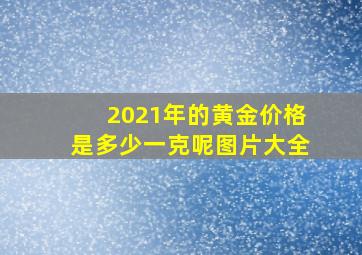 2021年的黄金价格是多少一克呢图片大全