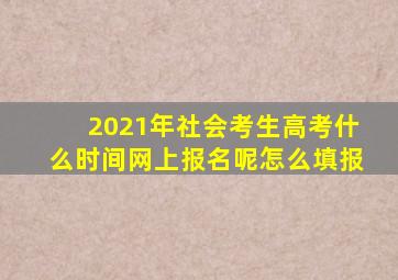 2021年社会考生高考什么时间网上报名呢怎么填报