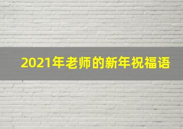 2021年老师的新年祝福语