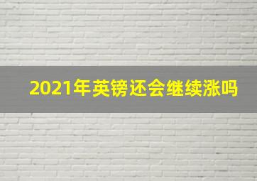 2021年英镑还会继续涨吗