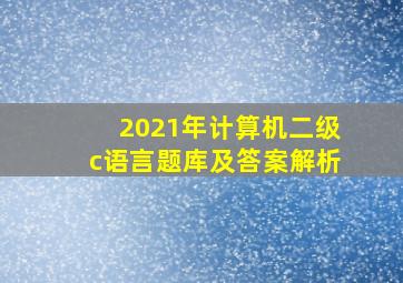 2021年计算机二级c语言题库及答案解析