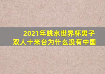 2021年跳水世界杯男子双人十米台为什么没有中国