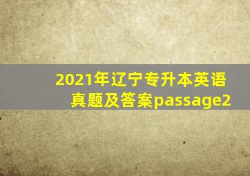 2021年辽宁专升本英语真题及答案passage2