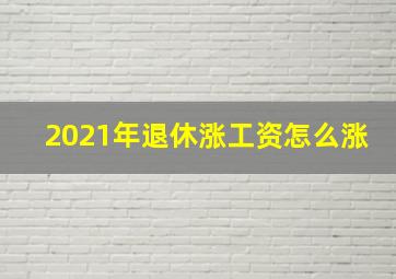 2021年退休涨工资怎么涨