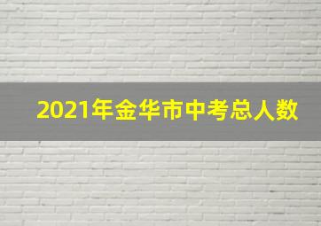 2021年金华市中考总人数