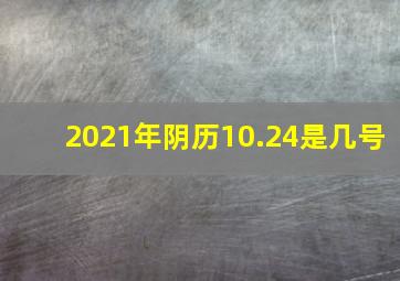 2021年阴历10.24是几号