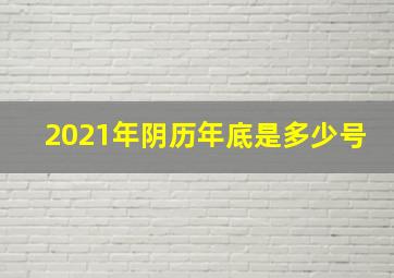 2021年阴历年底是多少号