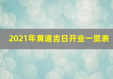 2021年黄道吉日开业一览表