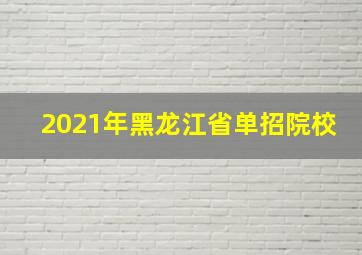 2021年黑龙江省单招院校