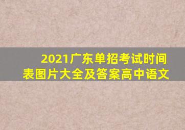 2021广东单招考试时间表图片大全及答案高中语文