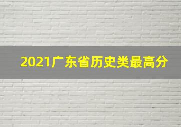 2021广东省历史类最高分