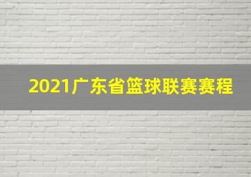 2021广东省篮球联赛赛程