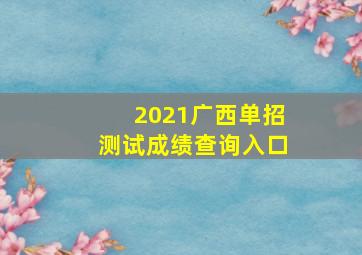 2021广西单招测试成绩查询入口