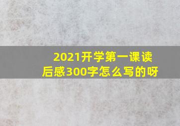 2021开学第一课读后感300字怎么写的呀