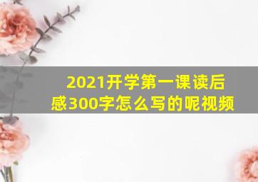 2021开学第一课读后感300字怎么写的呢视频