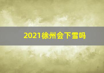 2021徐州会下雪吗