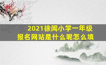 2021徐闻小学一年级报名网站是什么呢怎么填