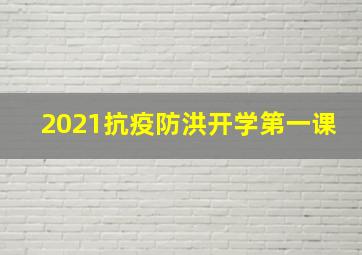 2021抗疫防洪开学第一课