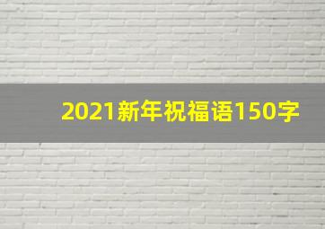 2021新年祝福语150字