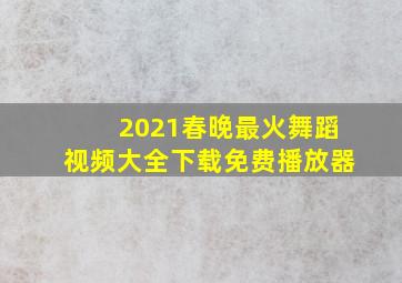 2021春晚最火舞蹈视频大全下载免费播放器