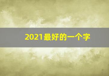 2021最好的一个字