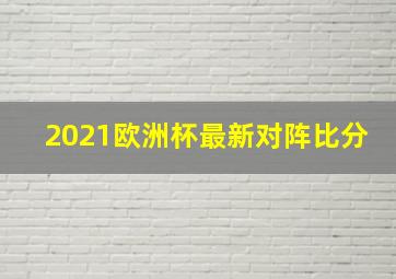 2021欧洲杯最新对阵比分