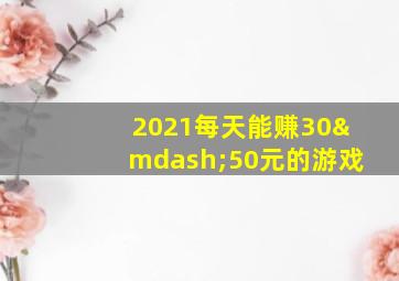 2021每天能赚30—50元的游戏