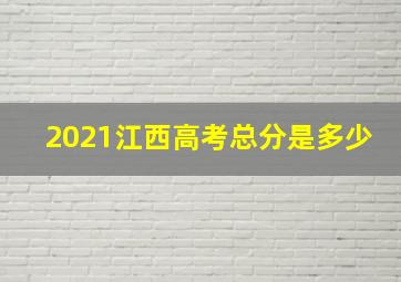 2021江西高考总分是多少